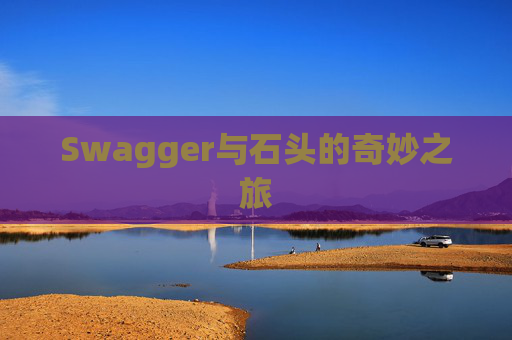 Swagger与石头的奇妙之旅